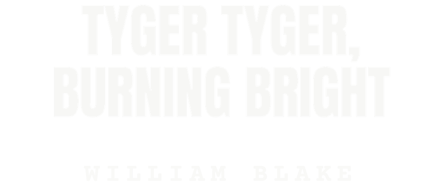 Tyger Tyger, burning bright