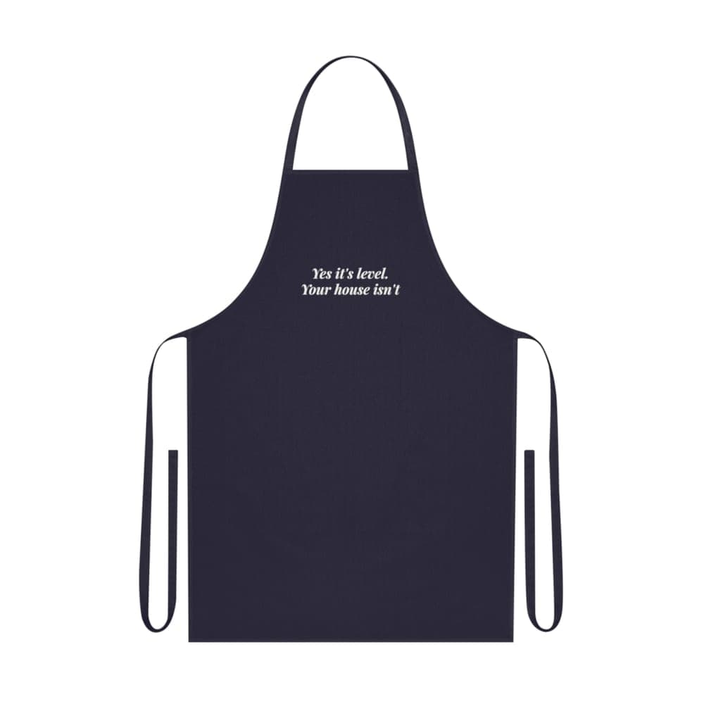 Yes it's level. Your house isn't — On an apron