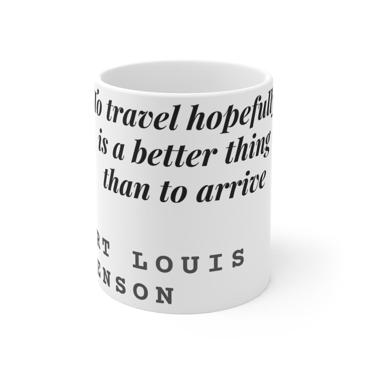 To travel hopefully is a better thing than to arrive — On a mug