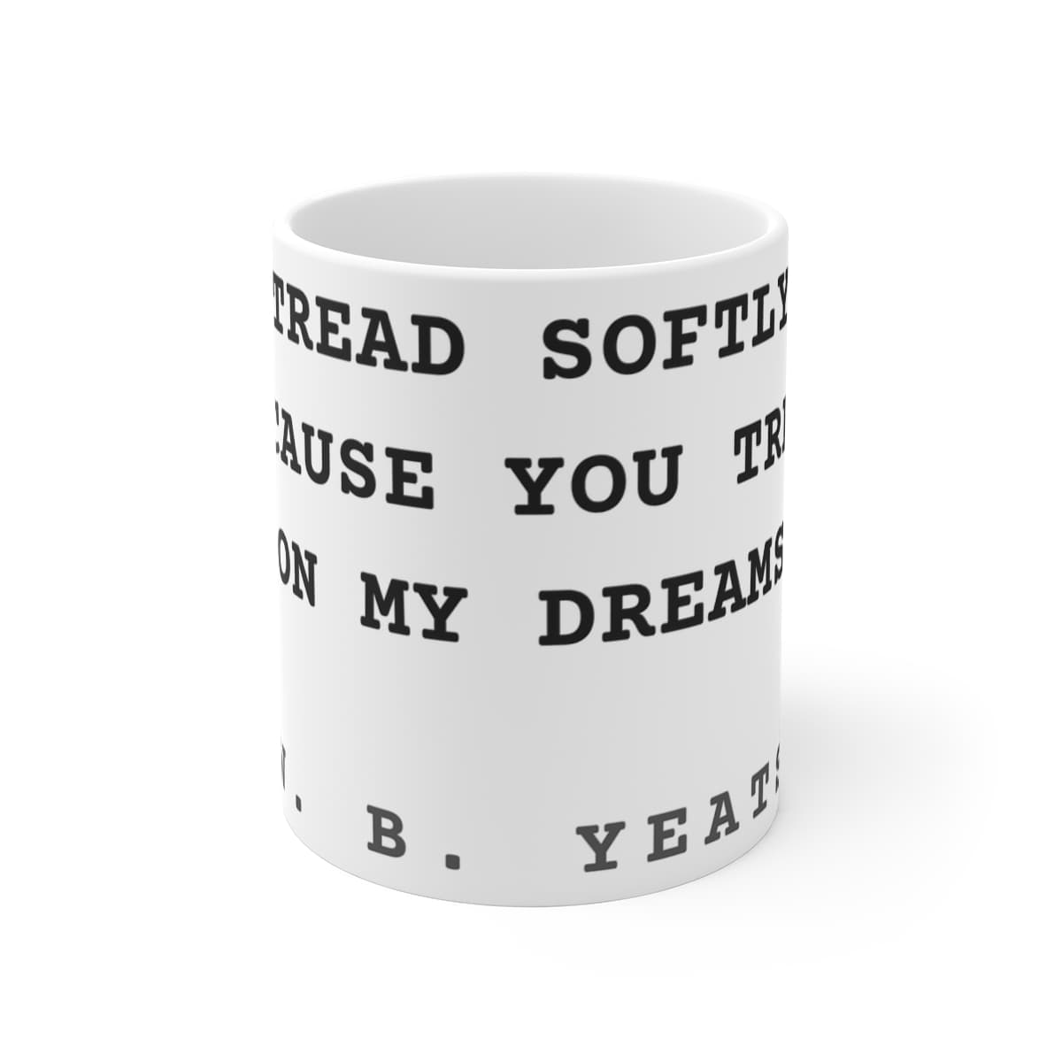 Tread softly because you tread on my dreams — On a mug