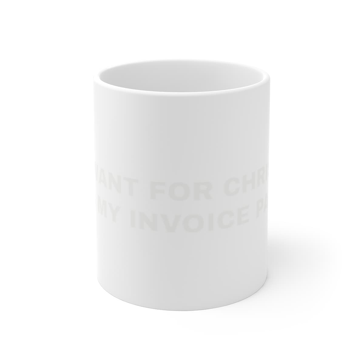 All I want for Christmas is my invoice paid — On a mug