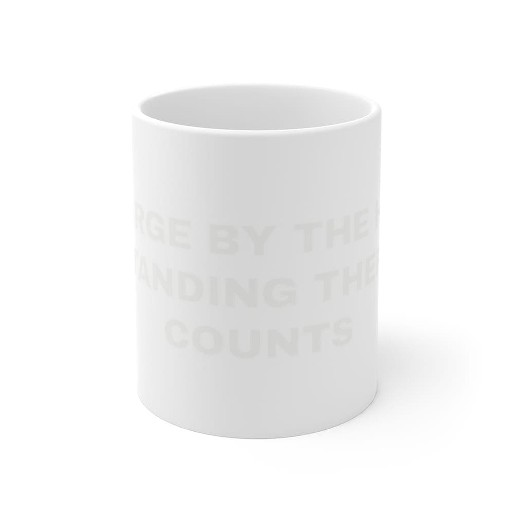 I charge by the hour. Standing there counts — On a mug
