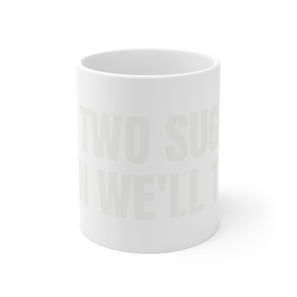 Tea. Two sugars. Then we'll talk — On a mug