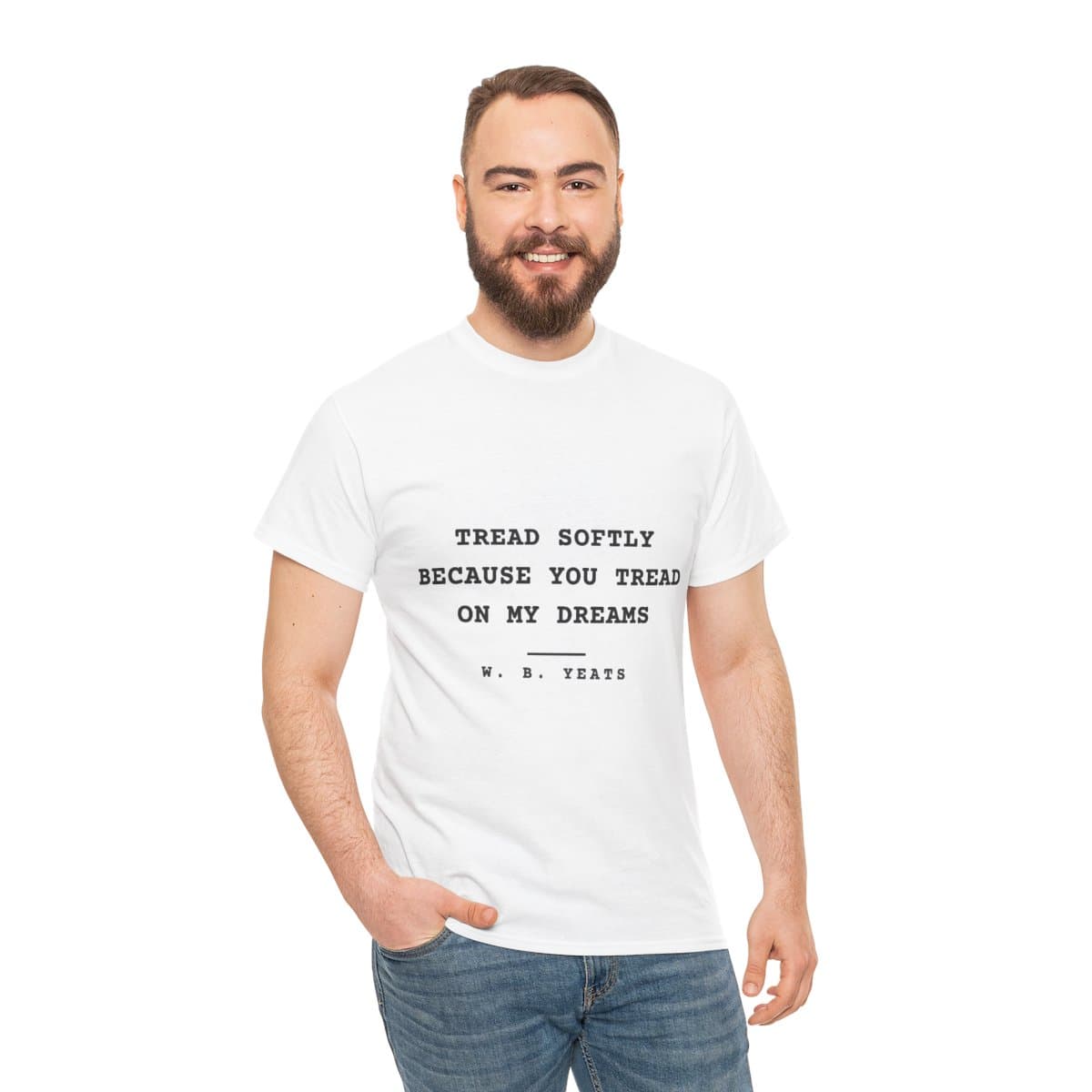 Tread softly because you tread on my dreams — On a tee