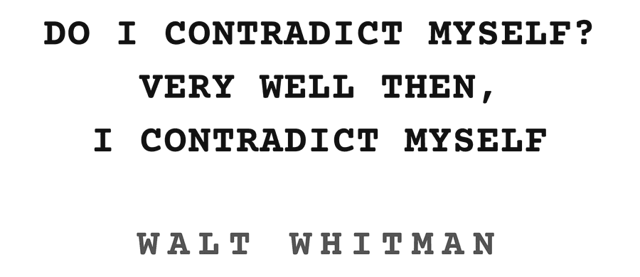Do I contradict myself? Very well then, I contradict myself