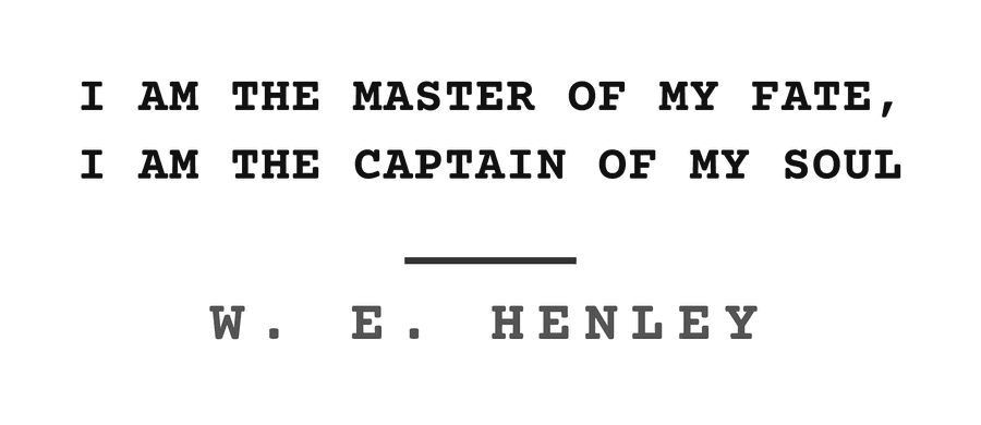 I am the master of my fate, I am the captain of my soul
