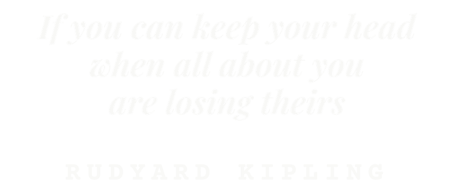 If you can keep your head when all about you are losing theirs