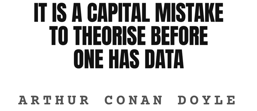 It is a capital mistake to theorise before one has data