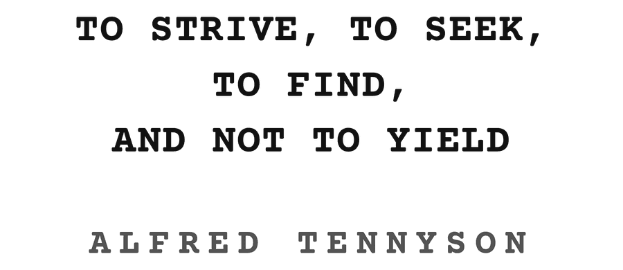 To strive, to seek, to find, and not to yield