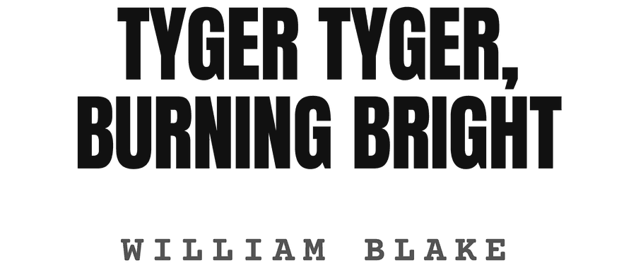 Tyger Tyger, burning bright