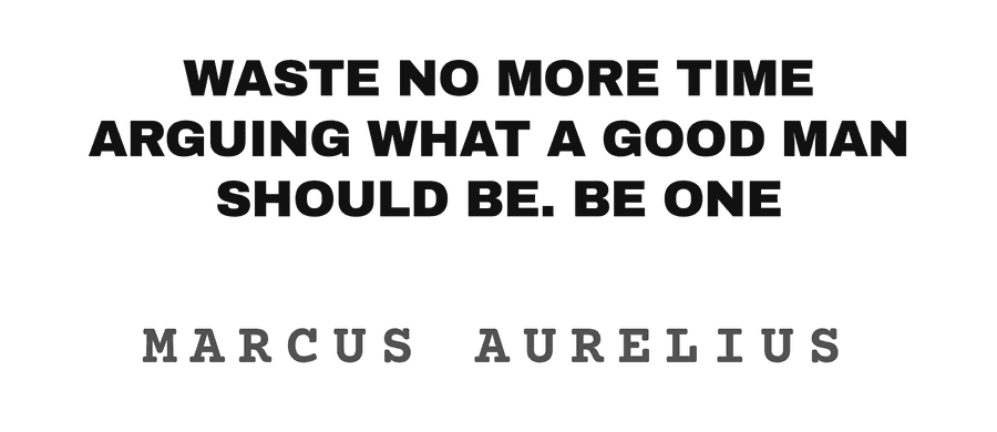 Waste no more time arguing what a good man should be. Be one