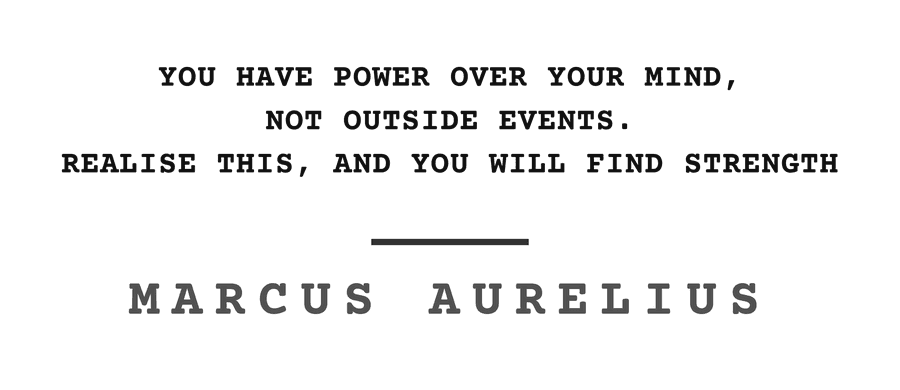 You have power over your mind, not outside events. Realise this, and you will find strength