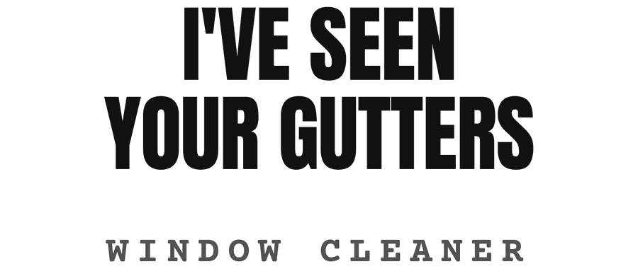 I've seen your gutters