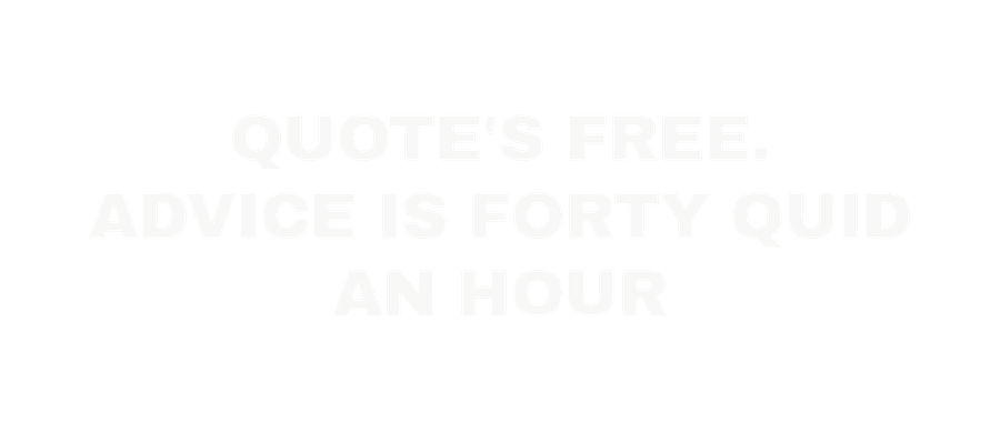 Quote's free. Advice is forty quid an hour