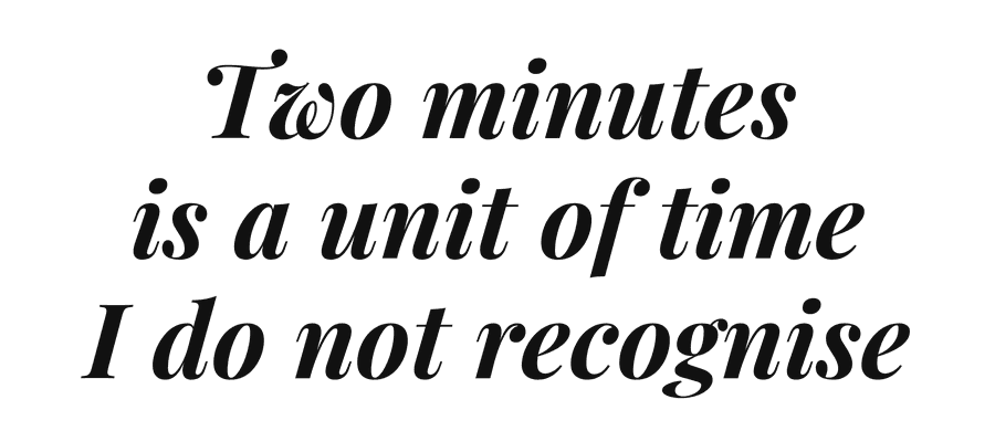 Two minutes is a unit of time I do not recognise