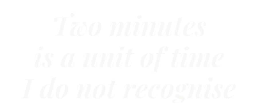 Two minutes is a unit of time I do not recognise