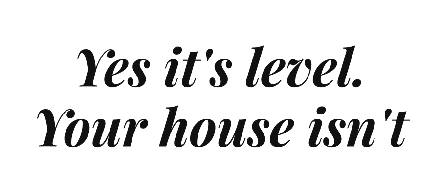 Yes it's level. Your house isn't