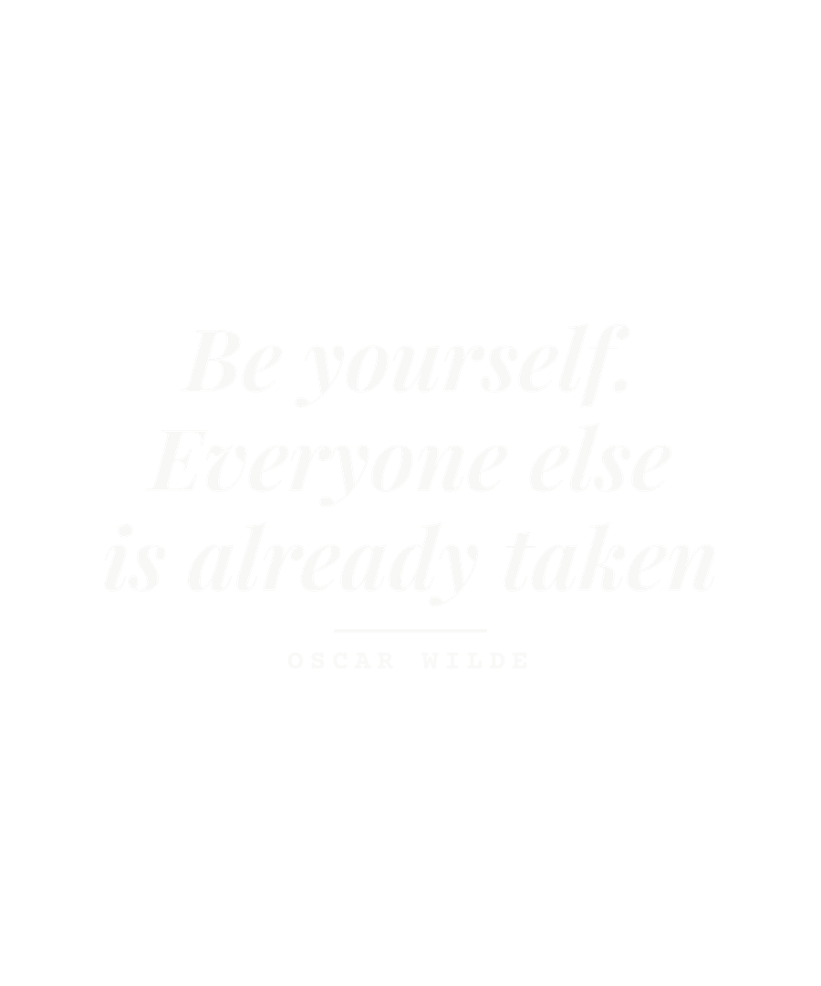 Be yourself. Everyone else is already taken
