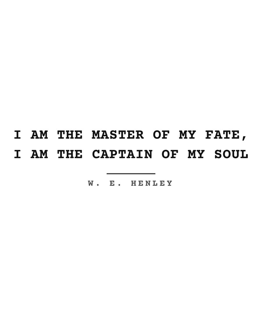 I am the master of my fate, I am the captain of my soul