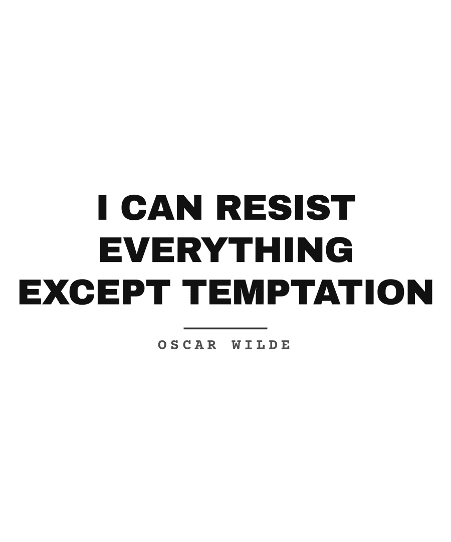 I can resist everything except temptation