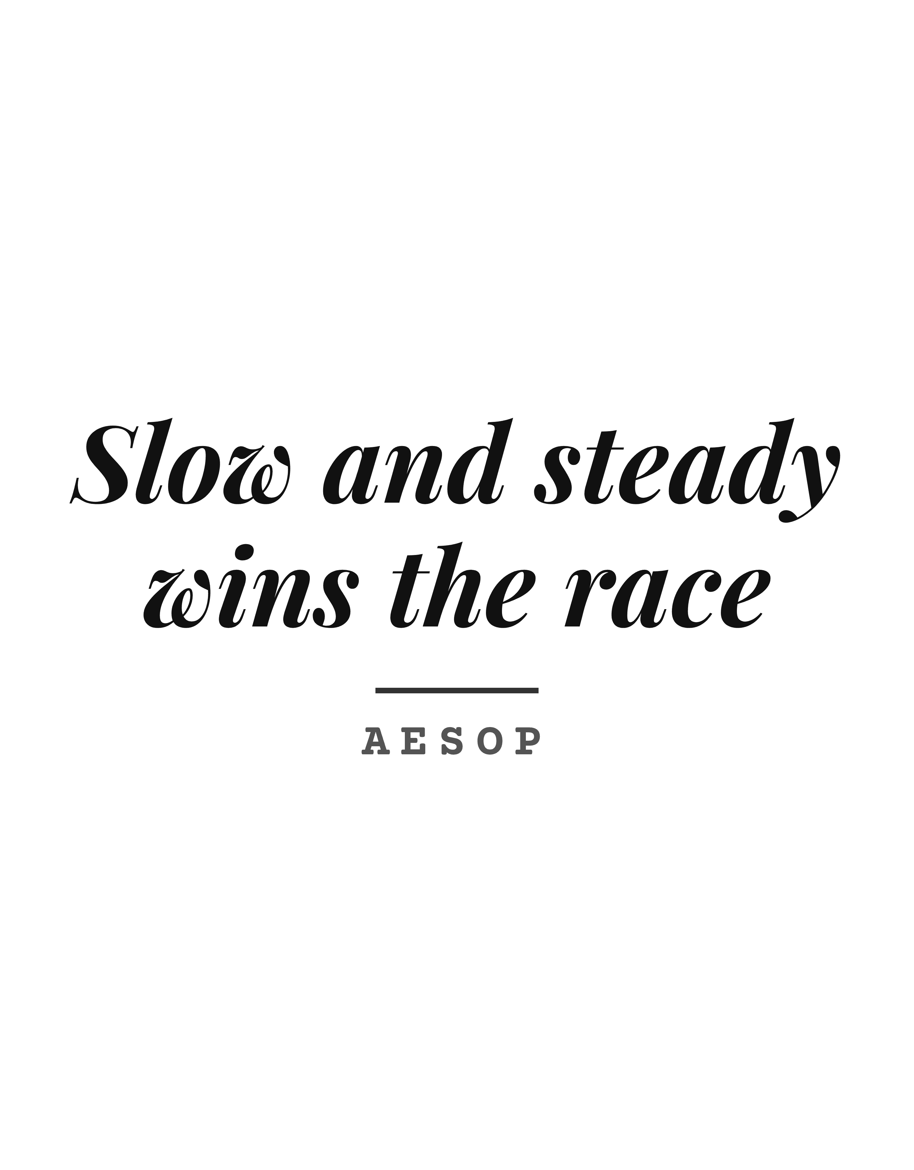 Slow and steady wins the race