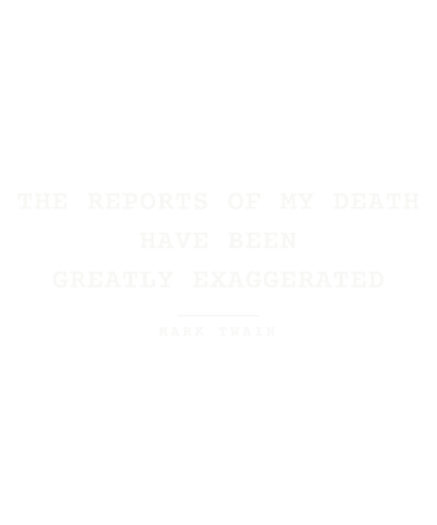 The reports of my death have been greatly exaggerated