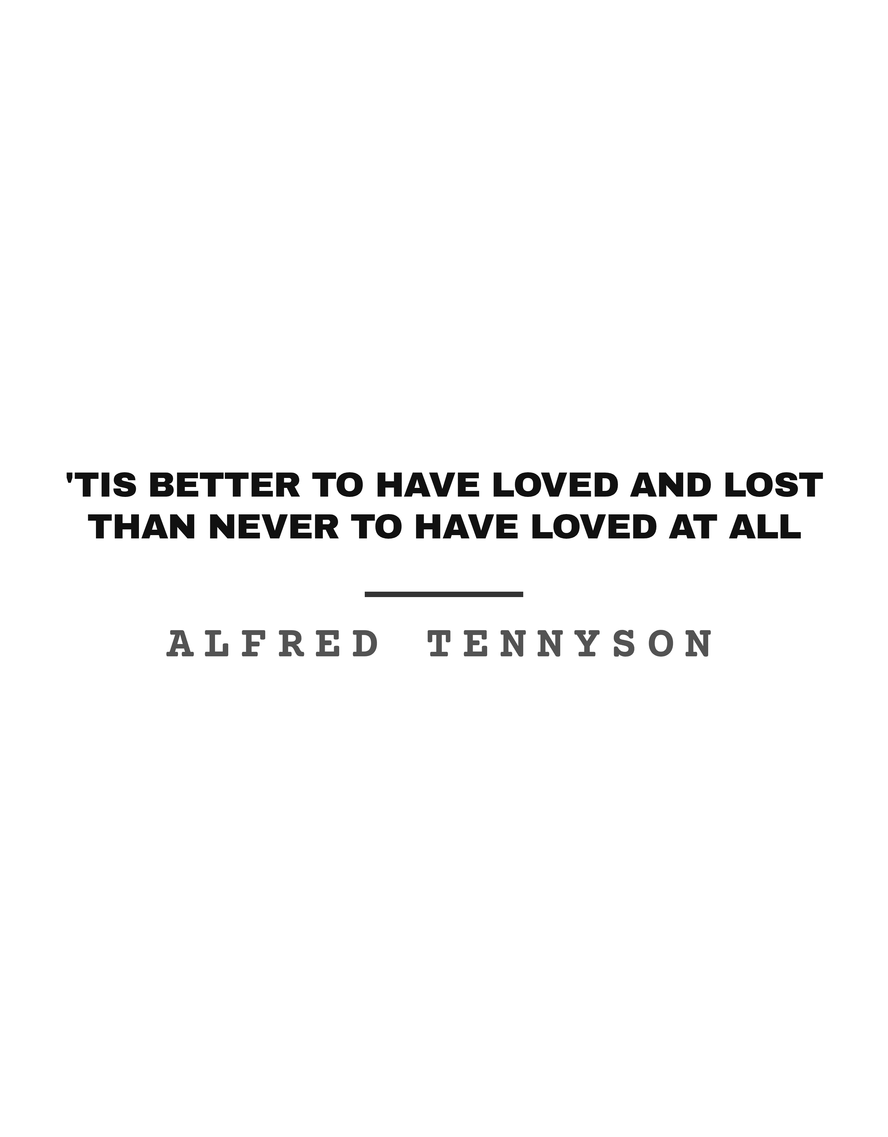 'Tis better to have loved and lost than never to have loved at all