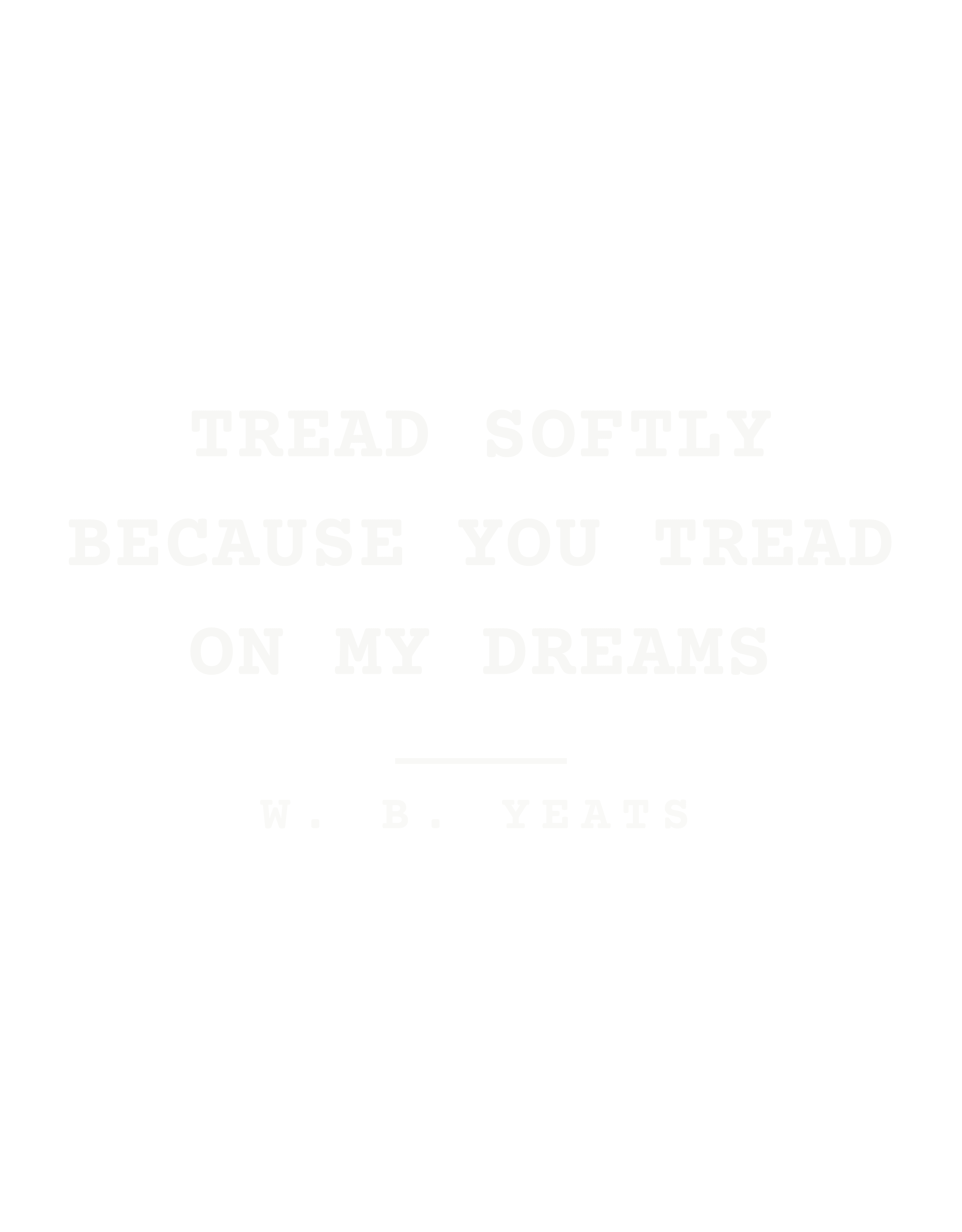 Tread softly because you tread on my dreams