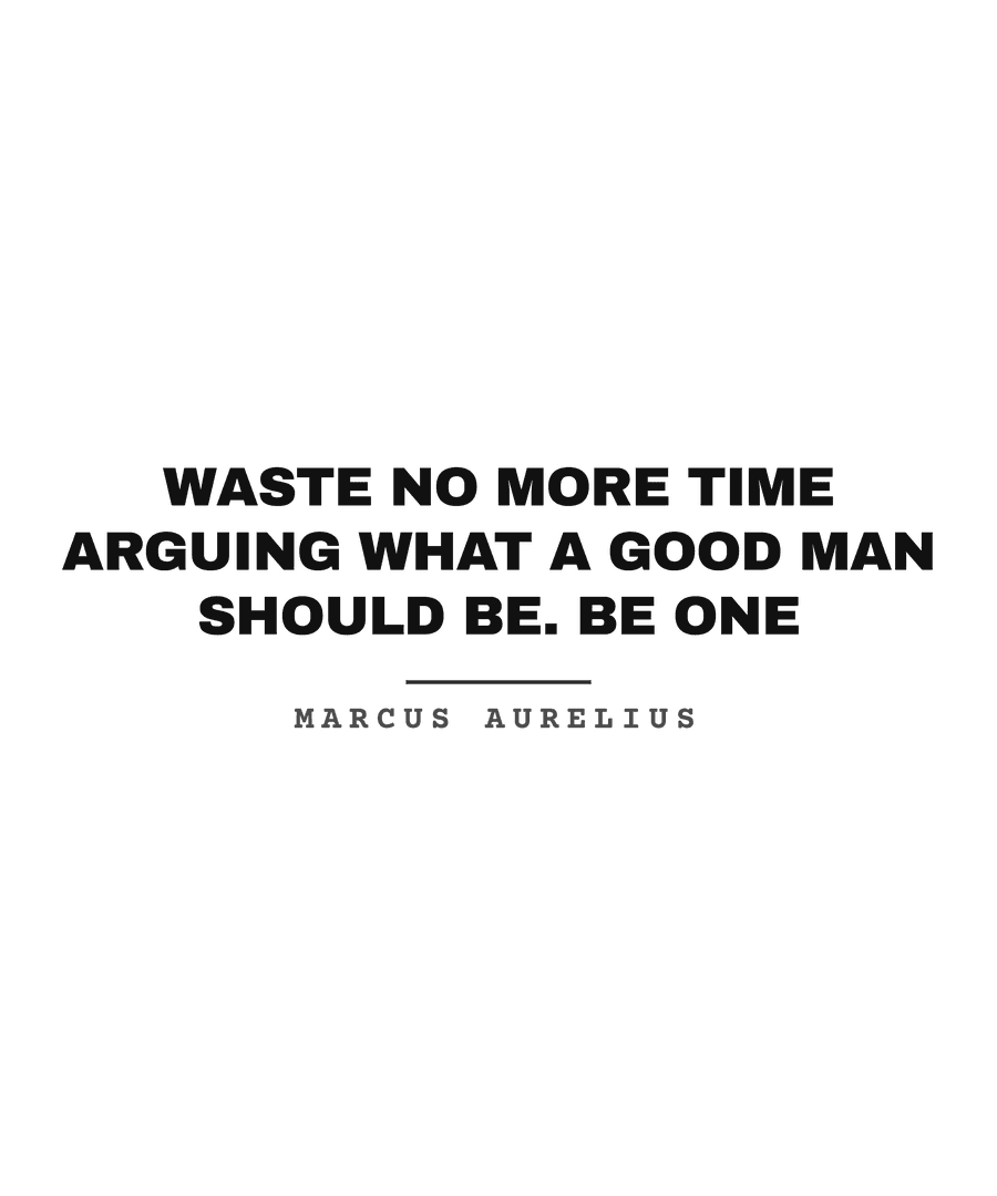 Waste no more time arguing what a good man should be. Be one