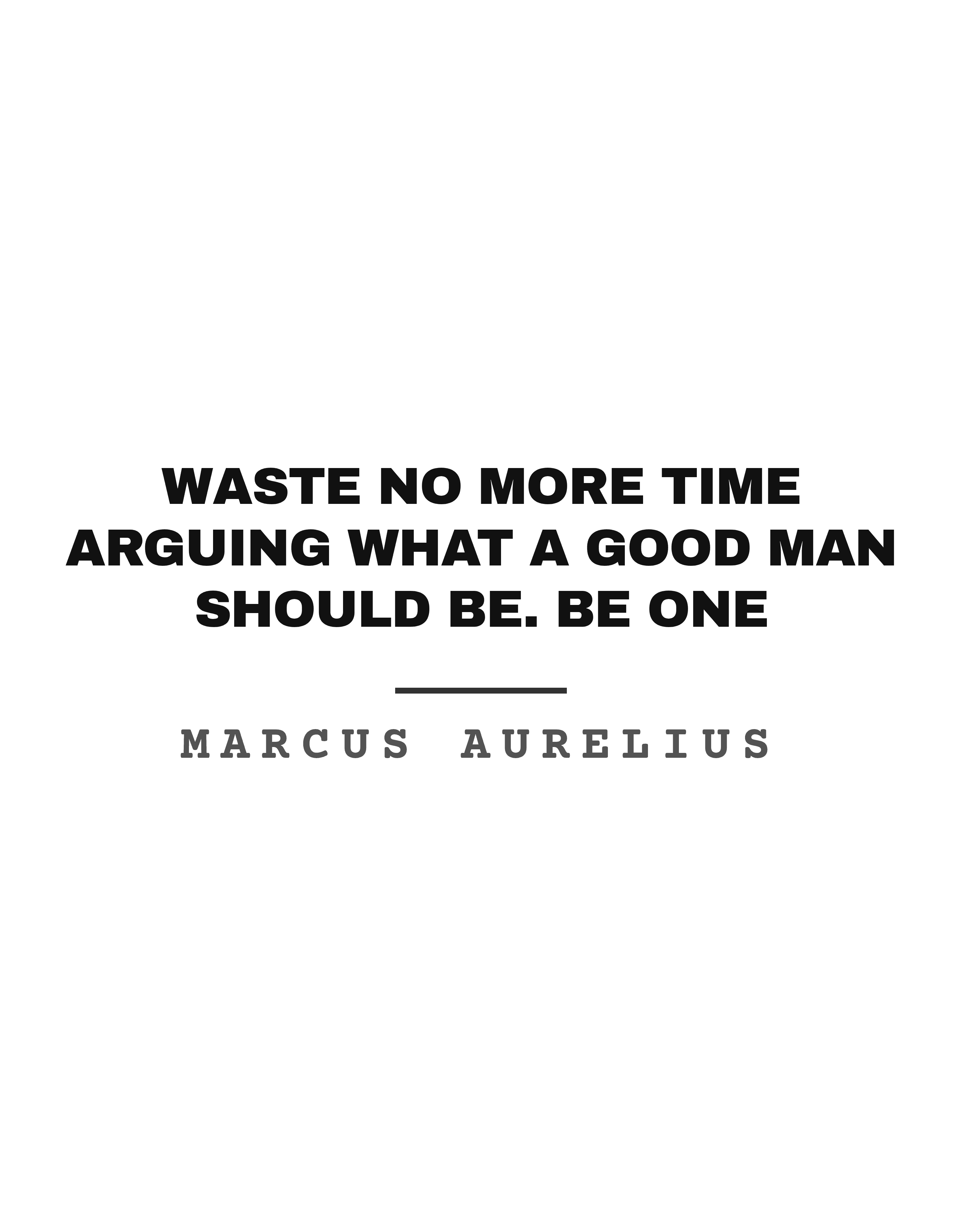 Waste no more time arguing what a good man should be. Be one