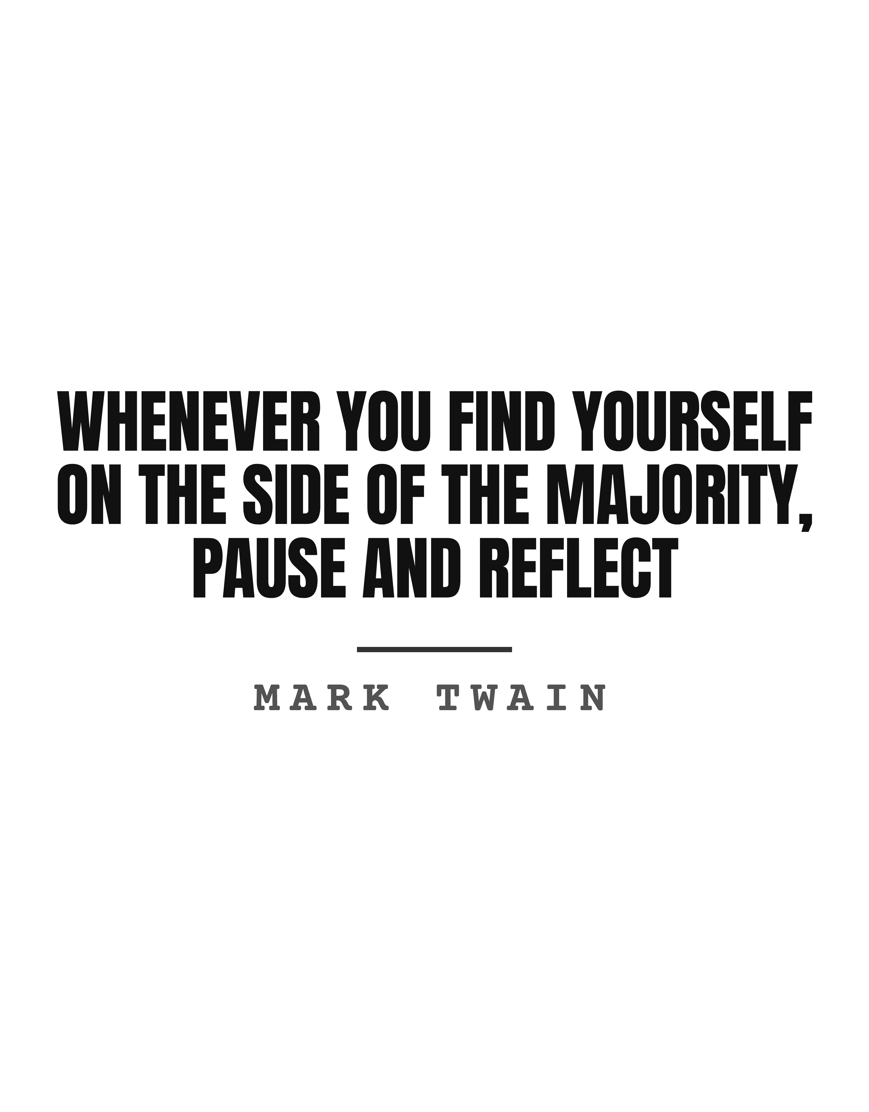 Whenever you find yourself on the side of the majority, pause and reflect