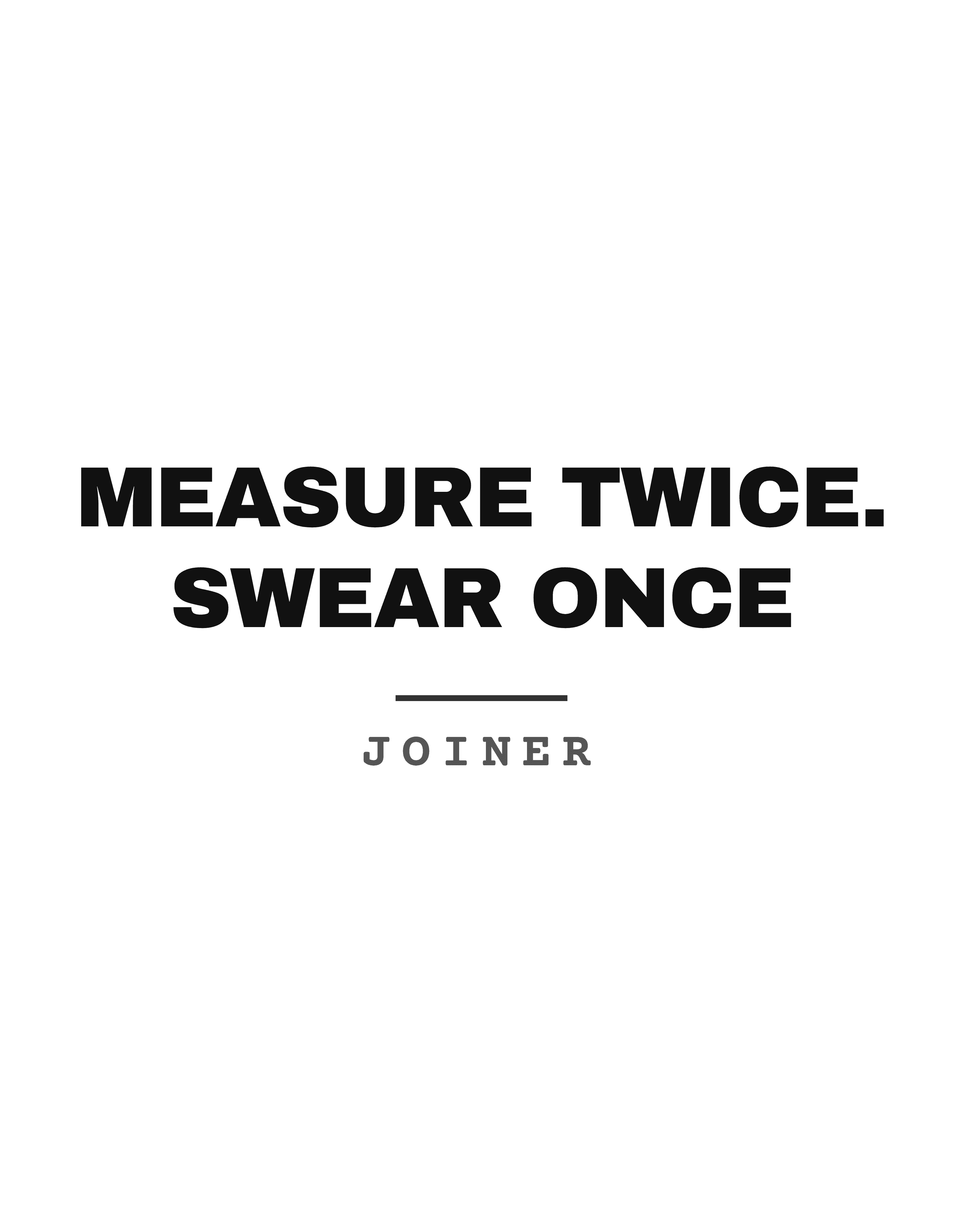 Measure twice. Swear once