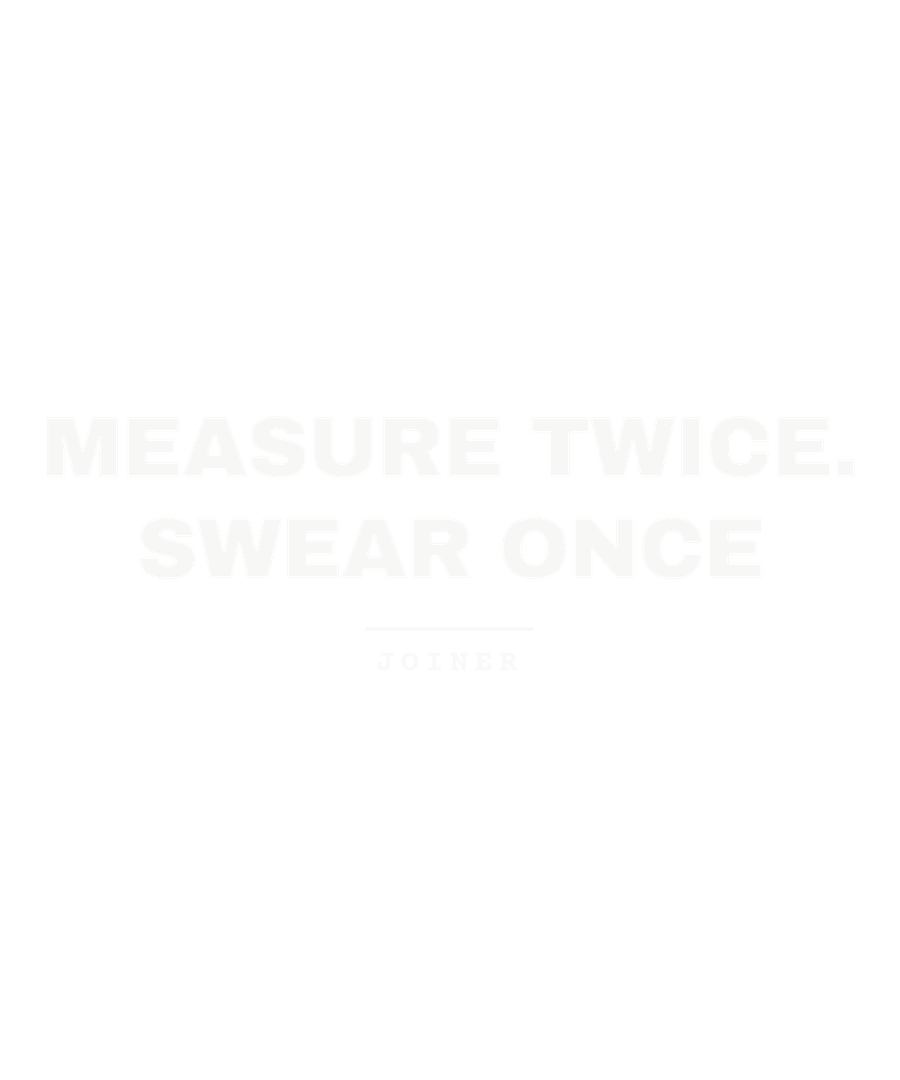 Measure twice. Swear once
