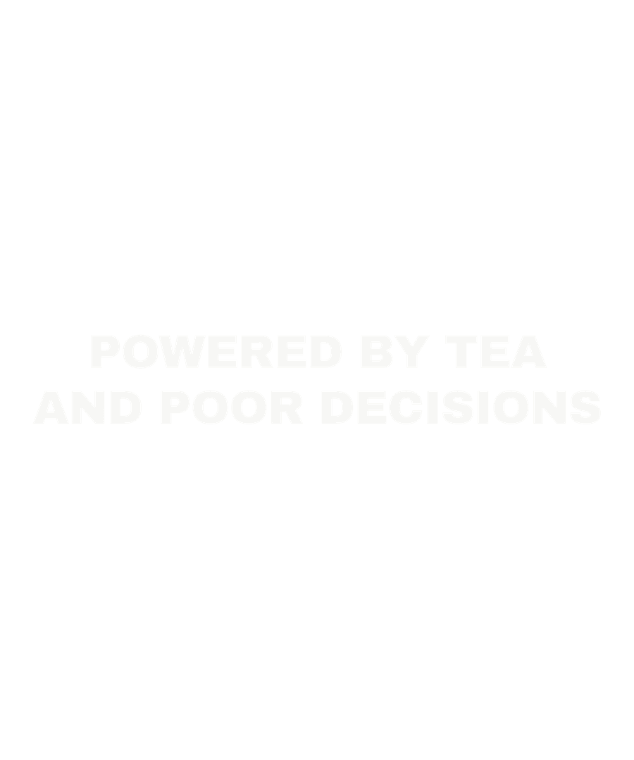 Powered by tea and poor decisions