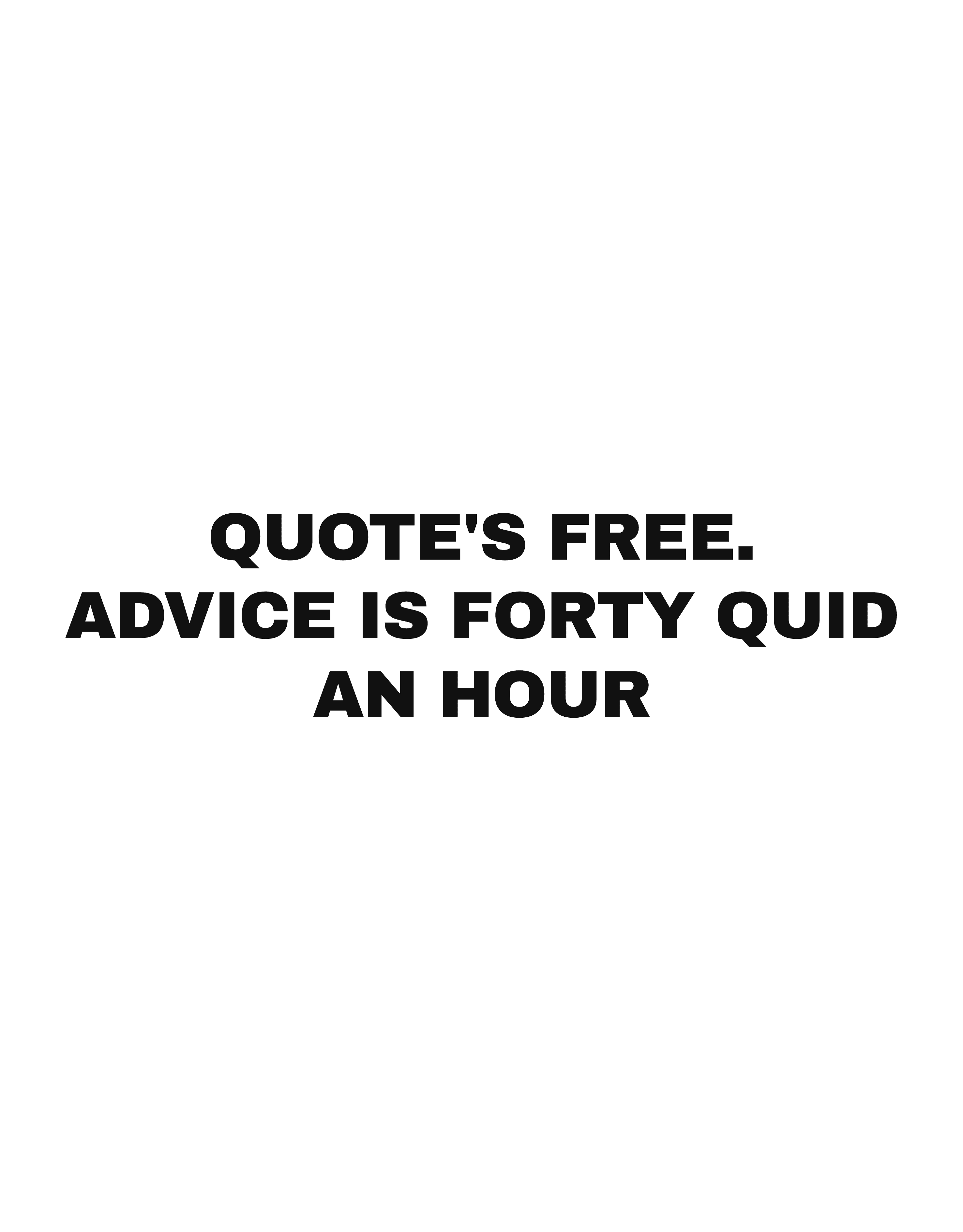Quote's free. Advice is forty quid an hour
