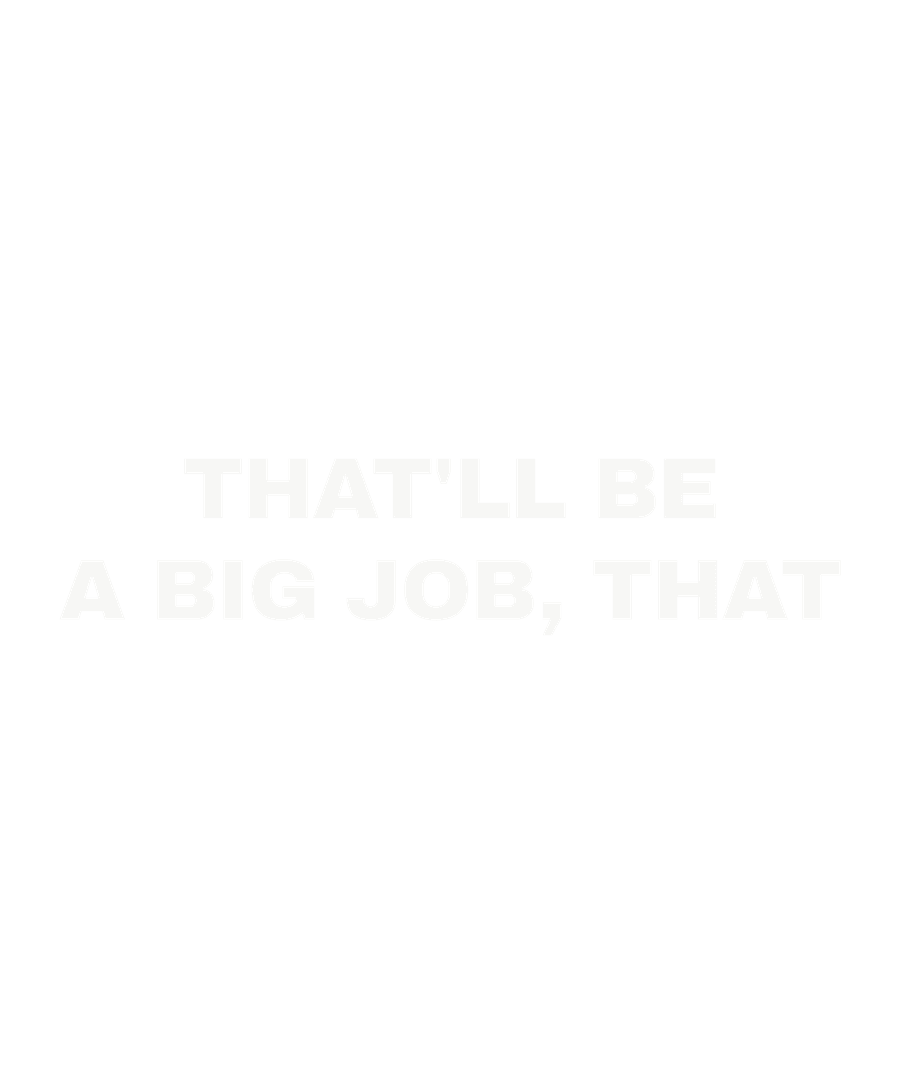 That'll be a big job, that