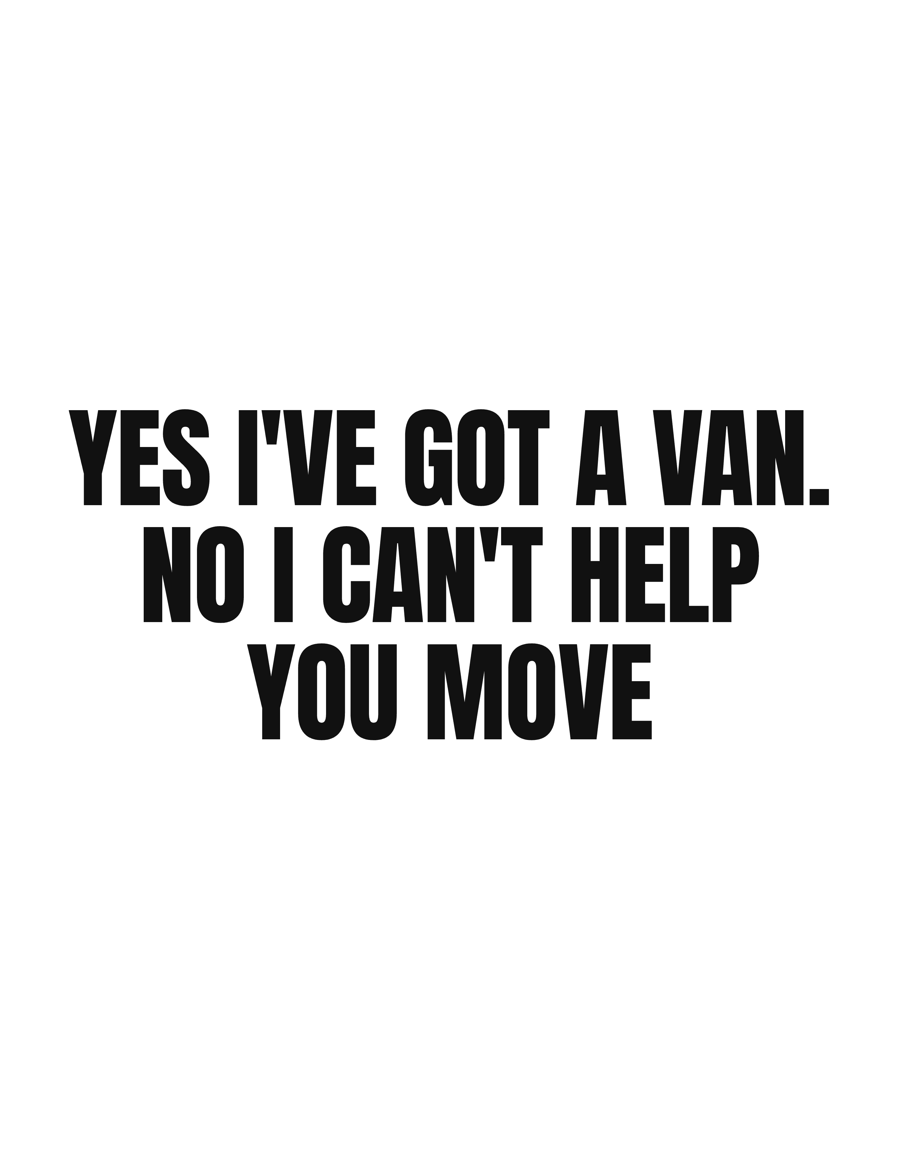 Yes I've got a van. No I can't help you move