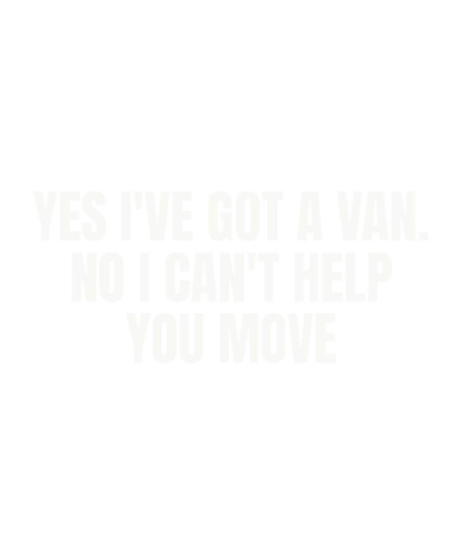 Yes I've got a van. No I can't help you move