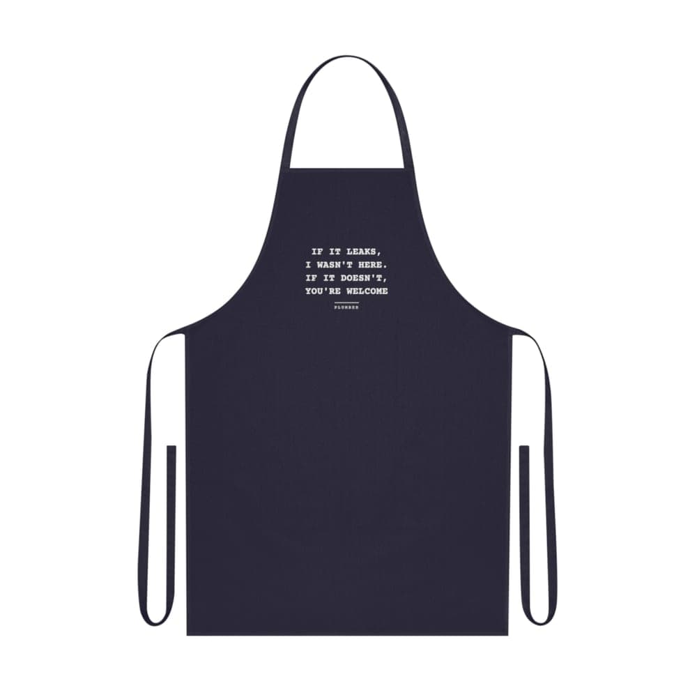 If it leaks, I wasn't here. If it doesn't, you're welcome — On an apron