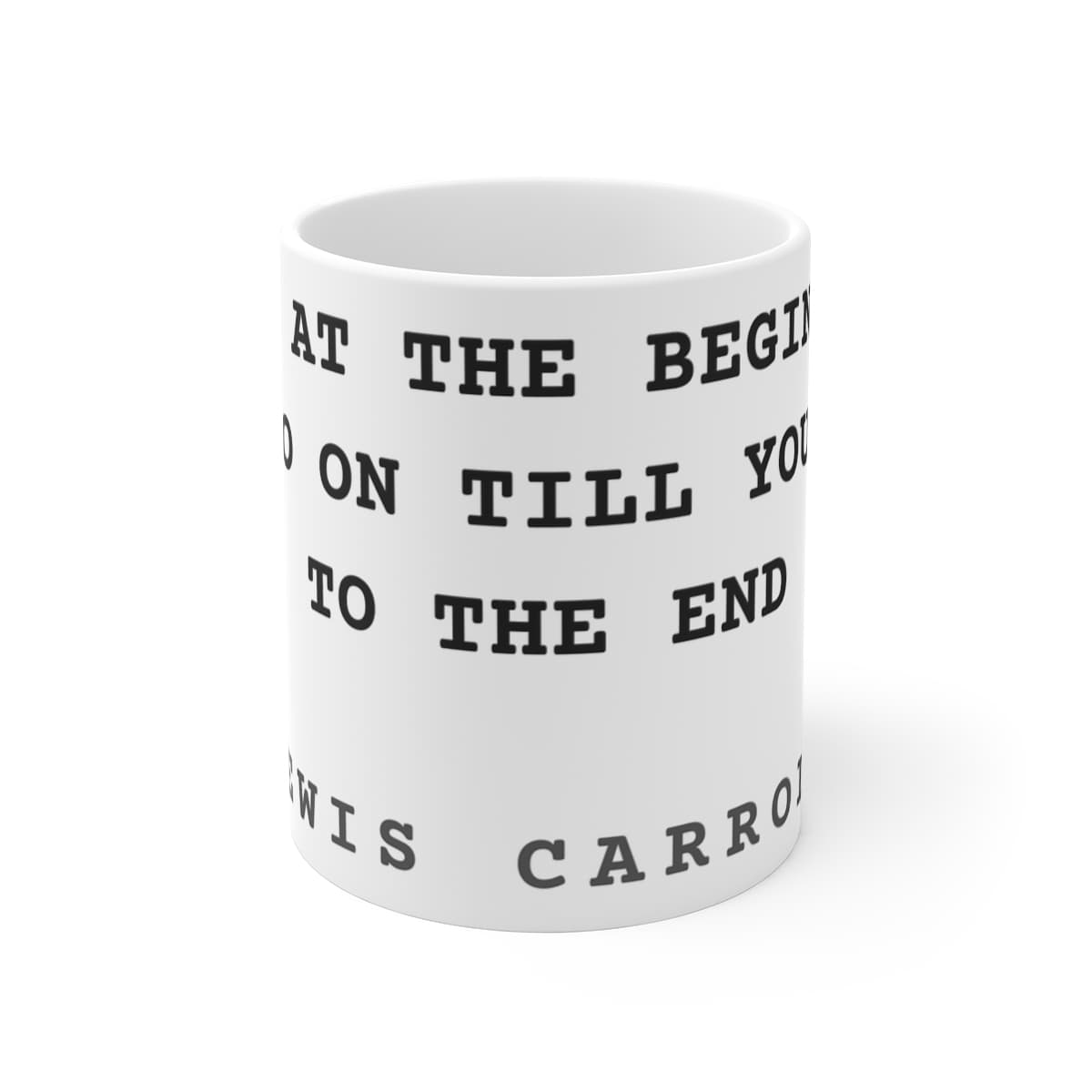 Begin at the beginning, and go on till you come to the end — On a mug