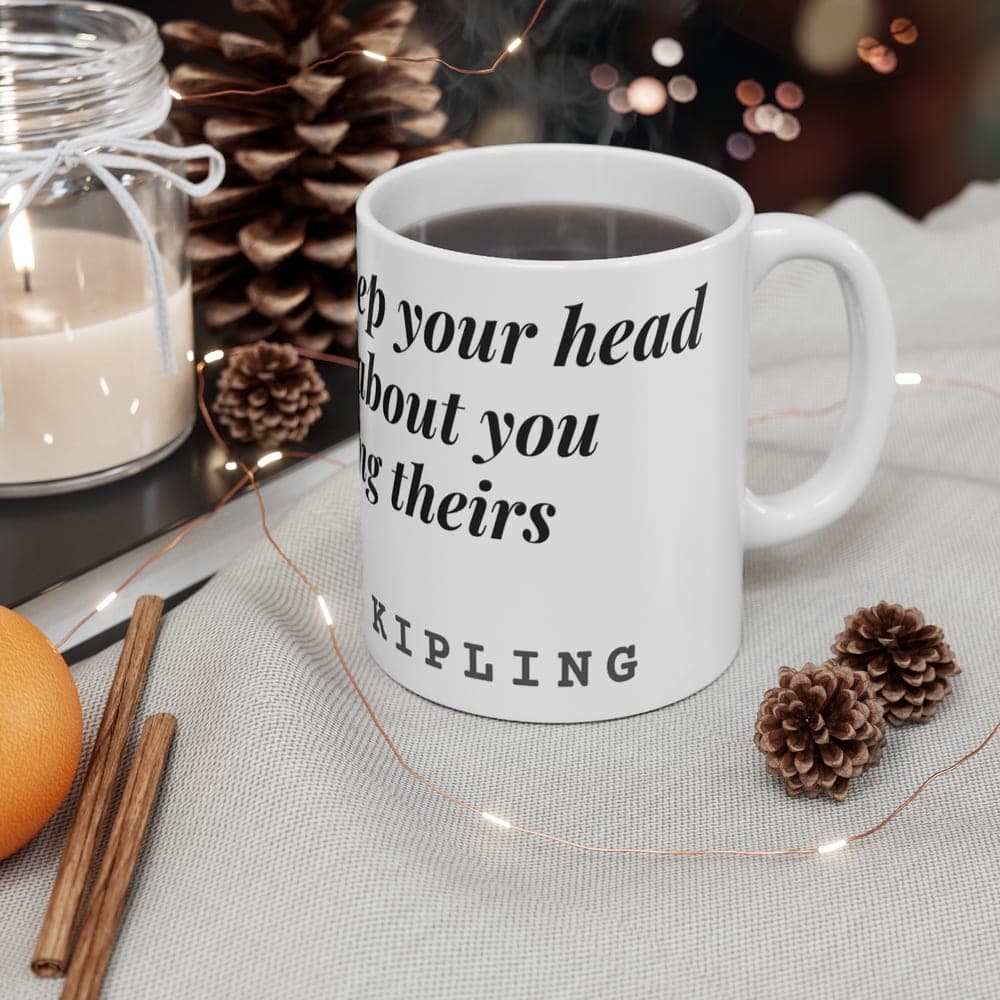 If you can keep your head when all about you are losing theirs — On a mug