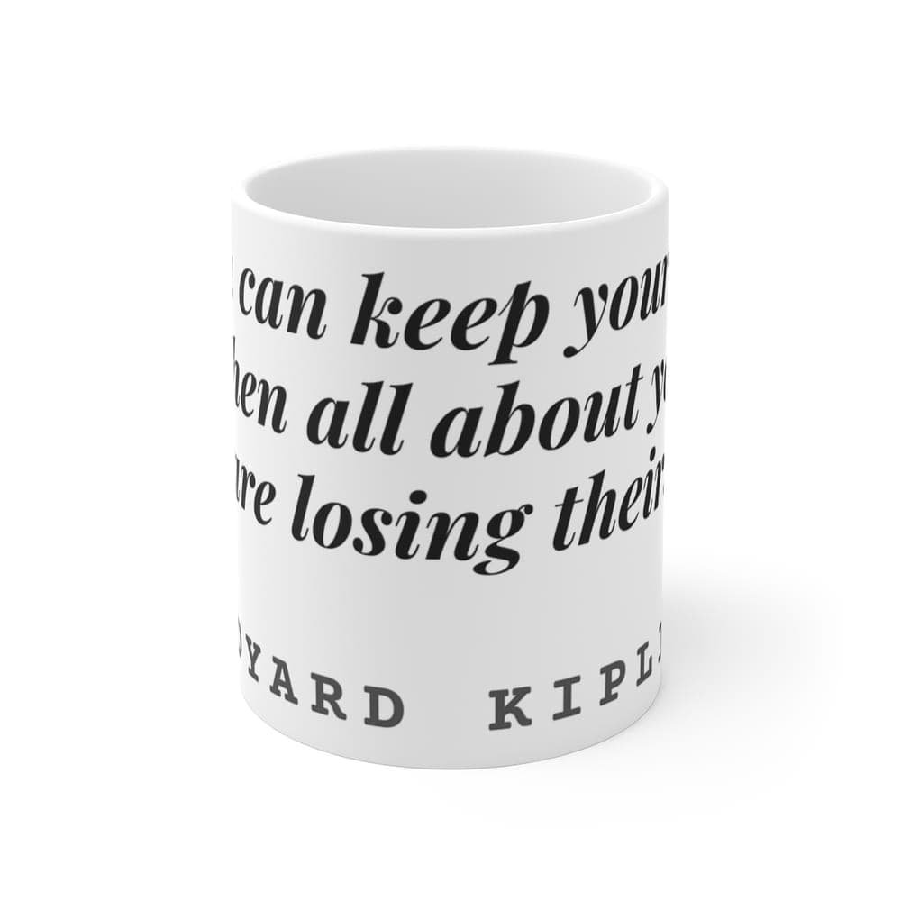 If you can keep your head when all about you are losing theirs — On a mug