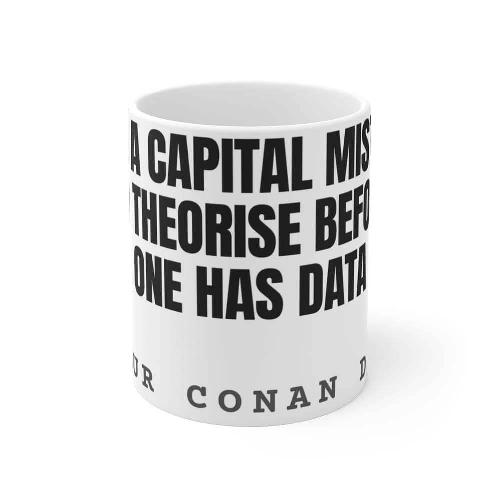 It is a capital mistake to theorise before one has data — On a mug