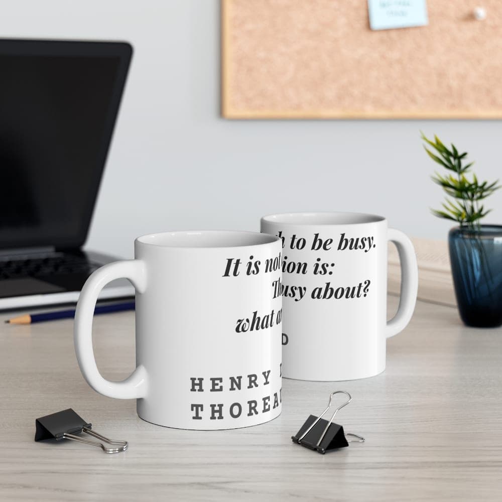 It is not enough to be busy. The question is: what are we busy about? — On a mug