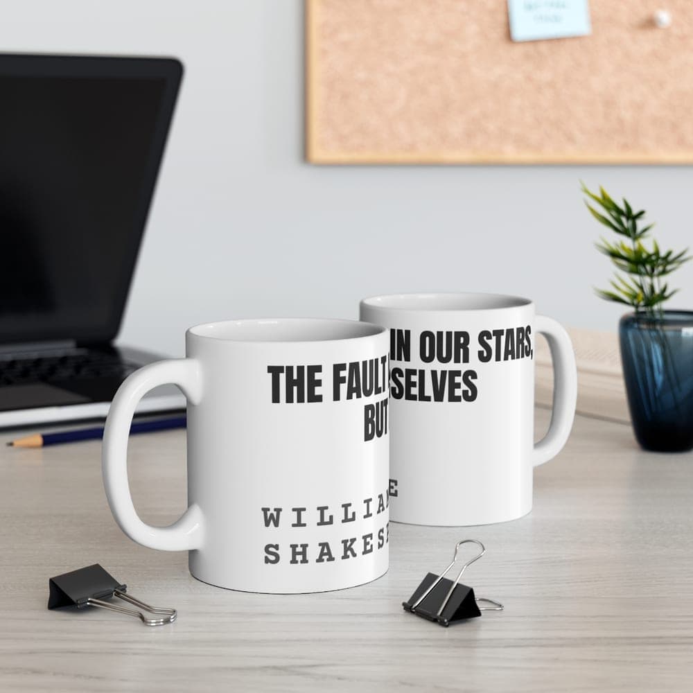 The fault is not in our stars, but in ourselves — On a mug