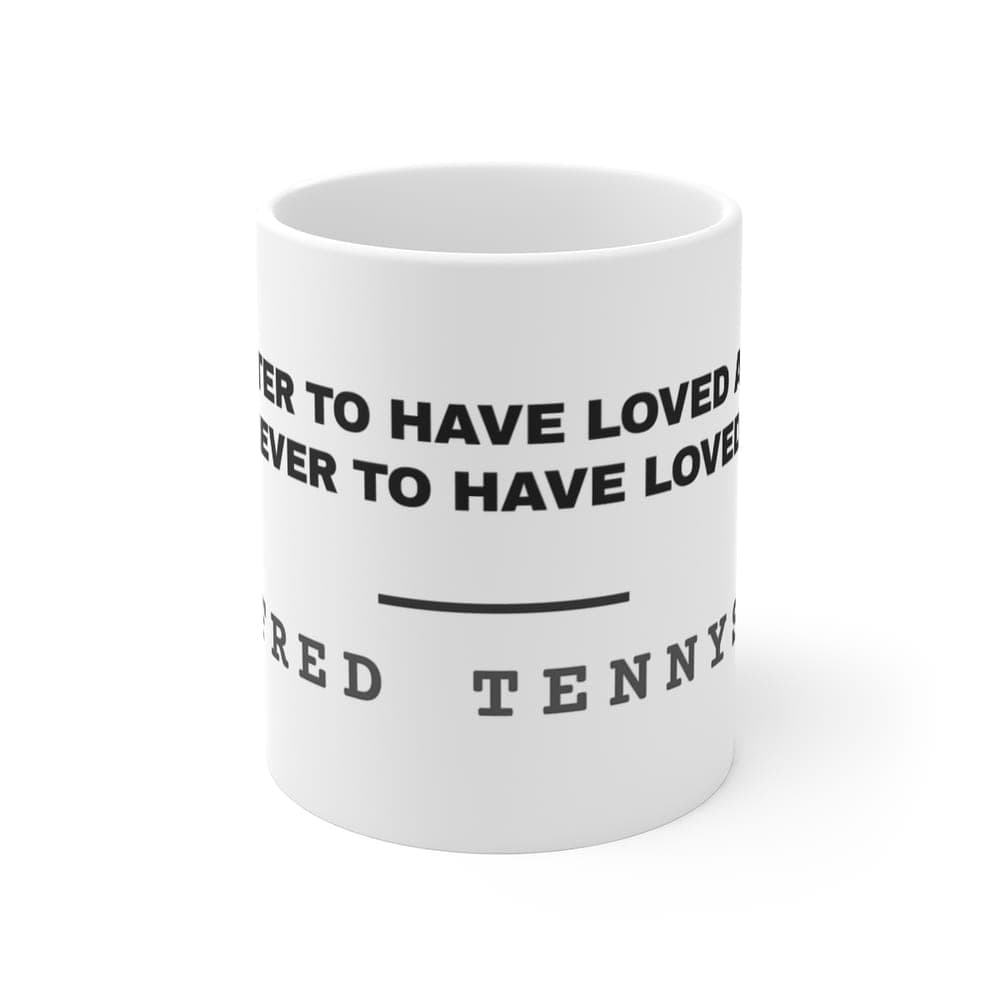 'Tis better to have loved and lost than never to have loved at all — On a mug