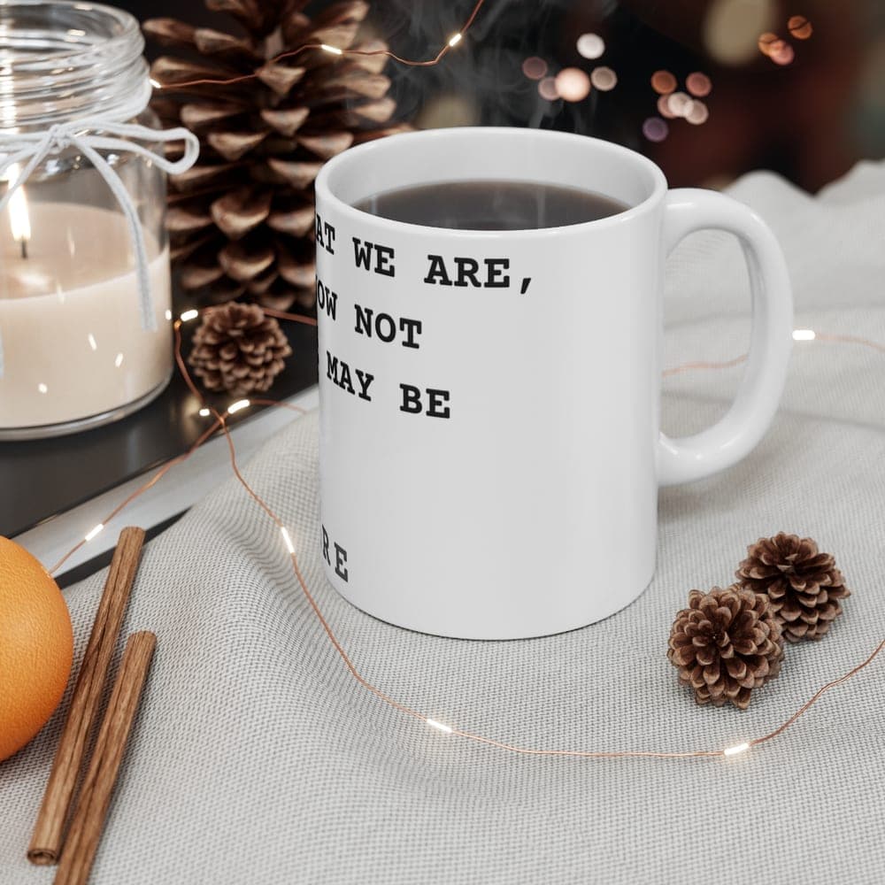 We know what we are, but know not what we may be — On a mug