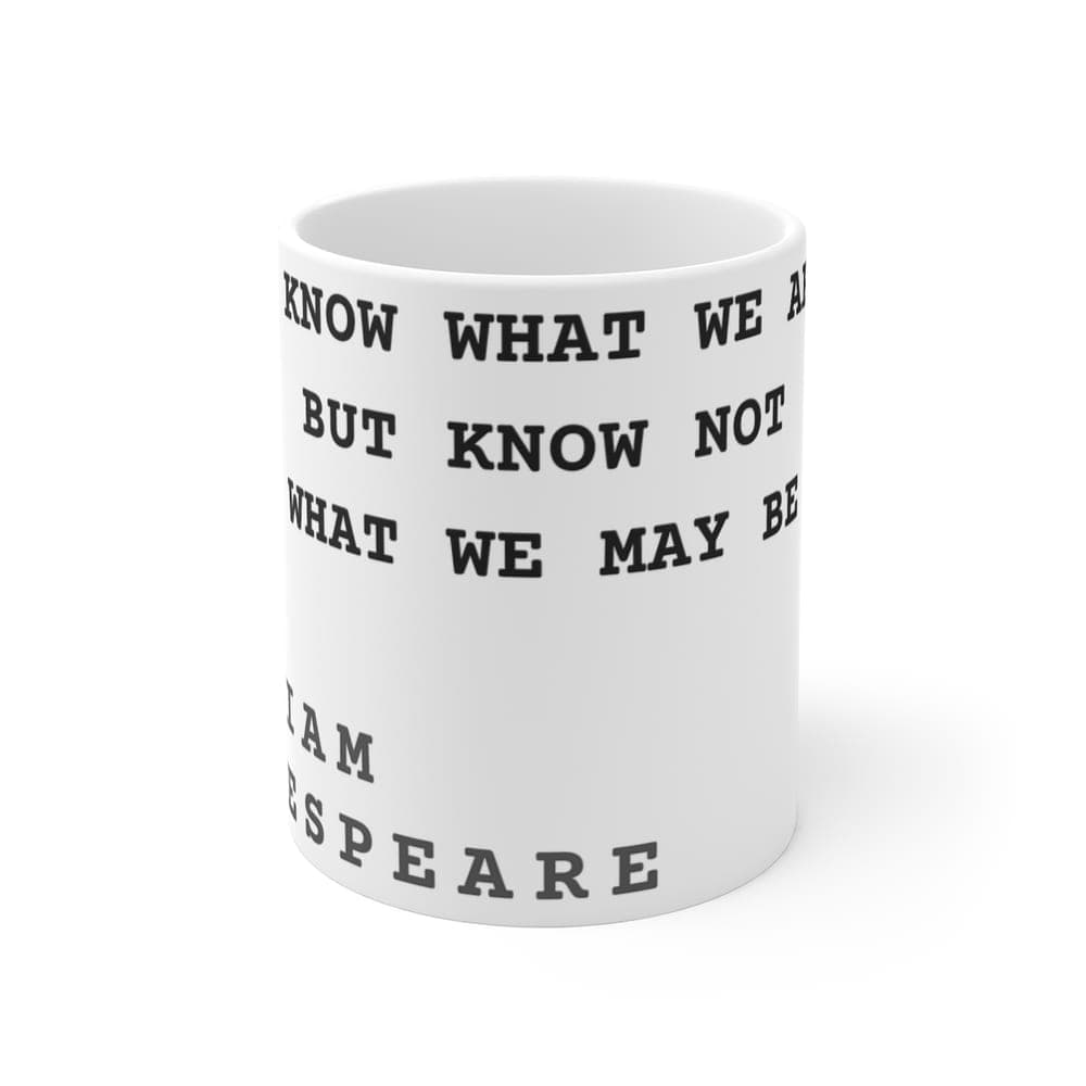 We know what we are, but know not what we may be — On a mug