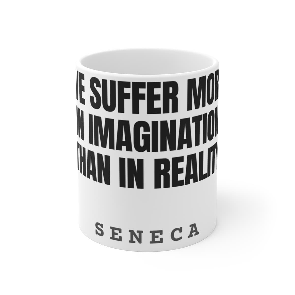 We suffer more in imagination than in reality — On a mug