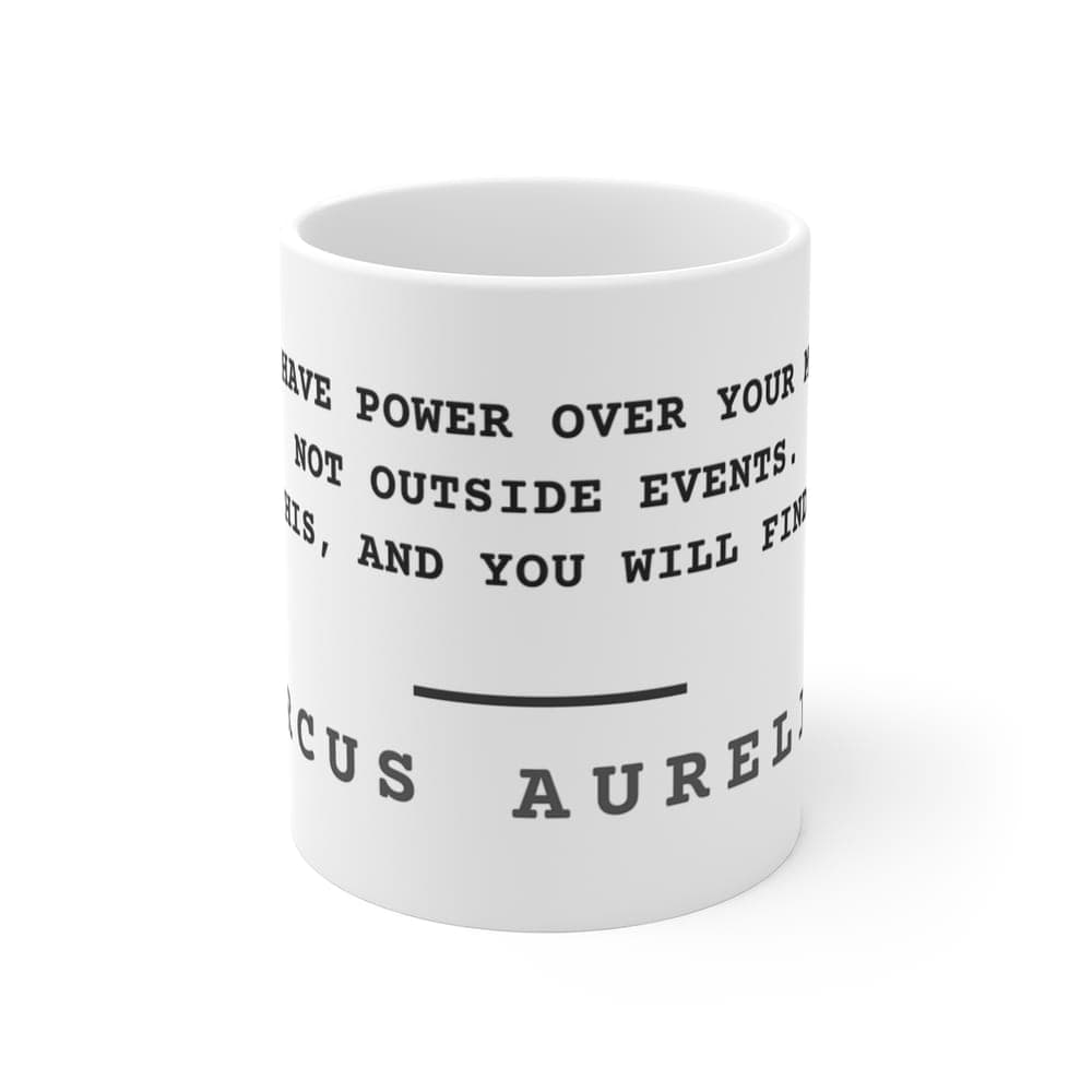 You have power over your mind, not outside events. Realise this, and you will find strength — On a mug